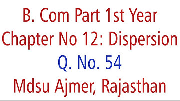 Statistics Q. No. 54. Ch 12 Dispersion MDSU Ajmer B. Com Part 1st Year