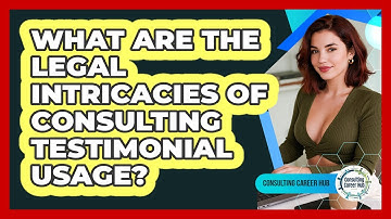 What Are The Legal Intricacies Of Consulting Testimonial Usage? - Consulting Career Hub
