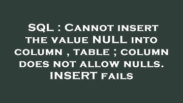 SQL : Cannot insert the value NULL into column , table ; column does not allow nulls. INSERT fails