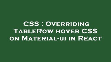CSS : Overriding TableRow hover CSS on Material-ui in React