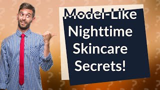 How Can I Achieve Model-Like Nighttime Skincare Like Broderick Hunter?
