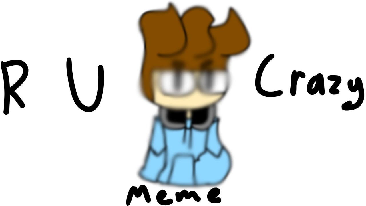 r-u-crazy-meme-original-in-description-youtube