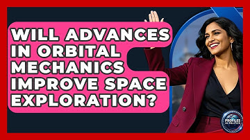 Will Advances in Orbital Mechanics Improve Space Exploration? - Profiles in Politics