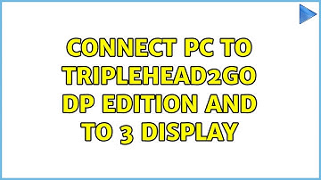 Connect PC to TripleHead2Go DP Edition and to 3 display