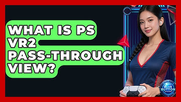 What Is PS VR2 Pass-through View? - Blue Button Gaming