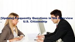 [Update] Frequently Questions in the Interview . U.S. Citizenship