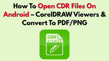 How To Open CDR Files On Android – CorelDRAW Viewers & Convert To PDF/PNG