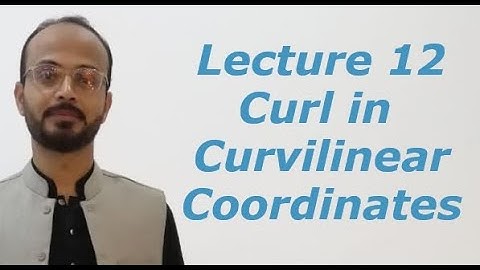 Lecture 12 Curl in Curvilinear Coordinates