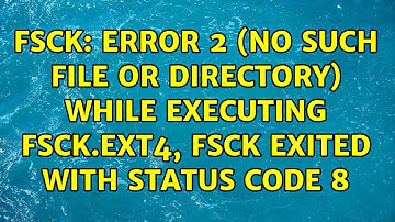 fsck: error 2 (No such file or directory) while executing fsck.ext4, fsck exited with status code 8