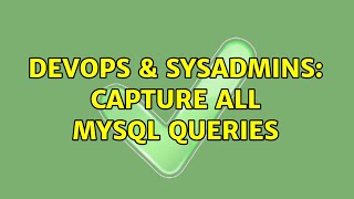 DevOps & SysAdmins: Capture all mysql queries (2 Solutions!!)