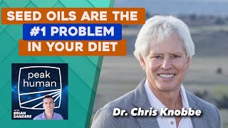 Seed Oils are the #1 Problem in Your Diet / Chris Knobbe, MD | Peak Human Podcast