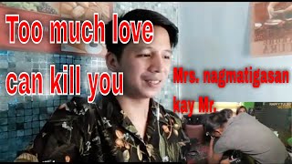 Too Much Love can kill you Mrs. Nagmatigasan kay Mr.