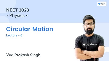 Circular Motion | L6 | Physics | NEET 2023 | Unacademy NEET | Ved Prakash Singh