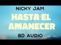 Nicky Jam - Hasta El Amanecer [8D AUDIO]