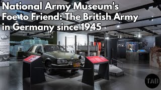 Foe To Friend - The National Army Museum's British Army in Germany Since 1945 Exhibition