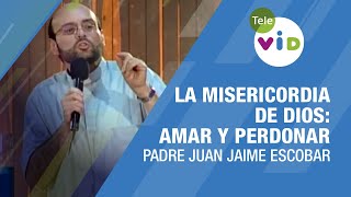 La Misericordia de Dios: Amar y Perdonar 🎙️ Padre Juan Jaime Escobar #TeleVID