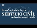 De qué se trata la Ley de Servicio Civil en la reforma del Estado