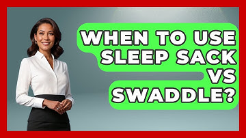 When To Use Sleep Sack Vs Swaddle? - Raising A Toddler