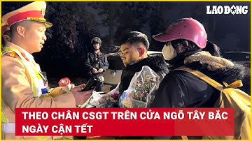 Theo chân CSGT trên cửa ngõ Tây Bắc ngày cận Tết | Báo Lao Động