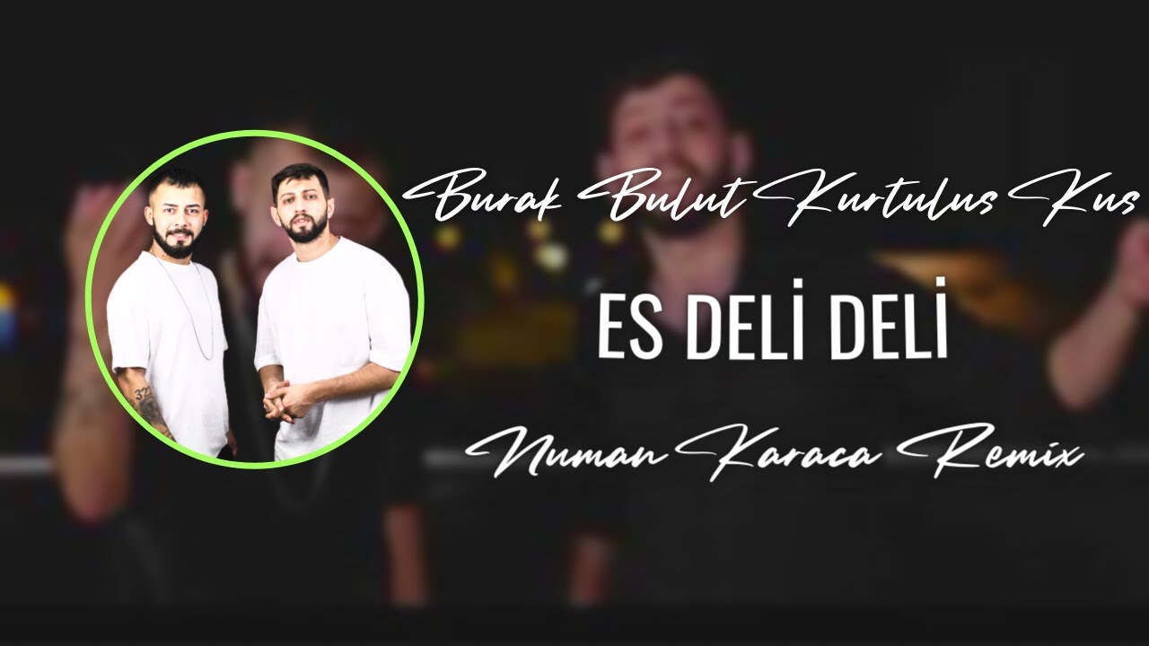 Burak Bulut Ft Kurtulus Kus Es Deli Deli (Numan Karaca Remix) YouTube