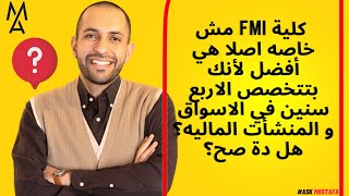 كلية FMI مش خاصه اصلا هي أفضل لأنك بتتخصص الاربع سنين في الاسواق و المنشأت الماليه؟ هل دة صح؟