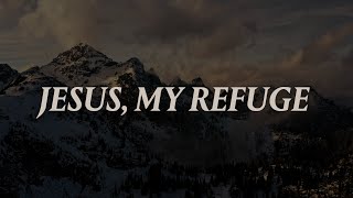 Jesus, My Refuge - Lyric Video