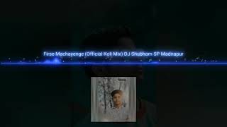 Firse Machayenge( Koli Mix) DJ Shubham Pawar SP Madnapur