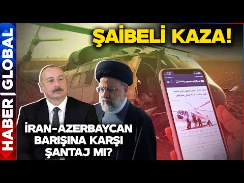 Reisi'nin Helikopter Kazasında Azerbaycan Detayı! Azerbaycan - İran Barışına Karşı Sabotaj Mı?