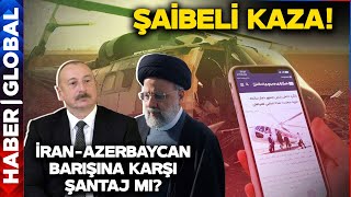 Reisi'nin Helikopter Kazasında Azerbaycan Detayı! Azerbaycan  İran Barışına Karşı Sabotaj Mı?
