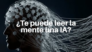 ¿Te pueden leer la MENTE con Inteligencia Artificial?