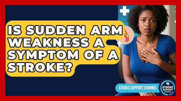 Is Sudden Arm Weakness a Symptom of a Stroke? | Stroke Support Channel