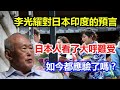 李光耀對日本印度的預言，日本人看了大呼難受，如今都應驗了嗎？