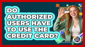 Do Authorized Users Have To Use The Credit Card? - Teen Credit Starter