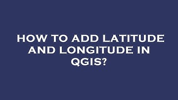 How to add latitude and longitude in qgis?