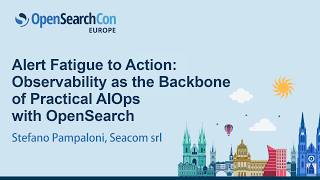 Alert Fatigue to Action: Observability as the Backbone of Practical AIOps with OpenS... S. Pampaloni