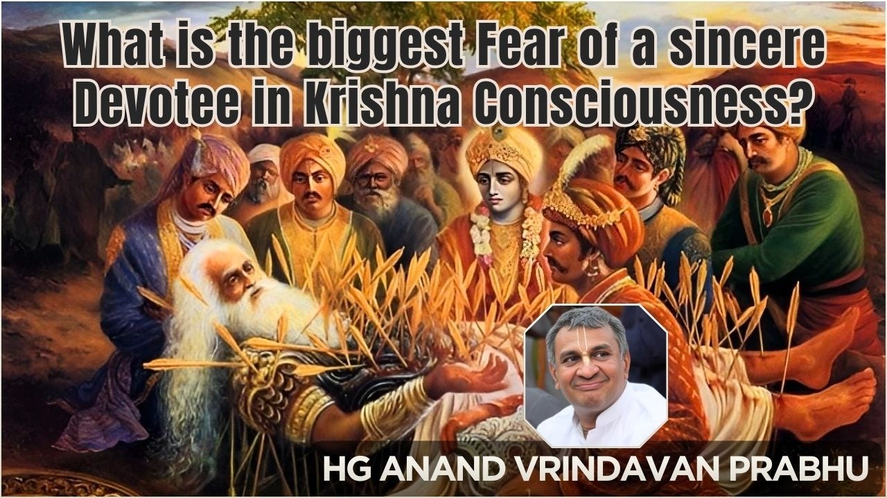 WHAT IS THE  BIGGEST  FEAR  OF A SINCERE  DEVOTEE  IN KRISHNA  COUNSIOUSNESS