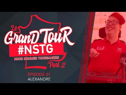 GRAND TOUR #NSTG (NOUS SOMMES #TOUSGAMERS) - PART.2 : ÉPISODE 01 - ALEXANDRE