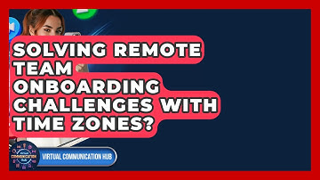 Solving Remote Team Onboarding Challenges With Time Zones? - Virtual Communication Hub