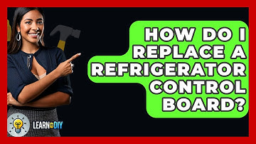 How Do I Replace A Refrigerator Control Board? - LearnToDIY360.com