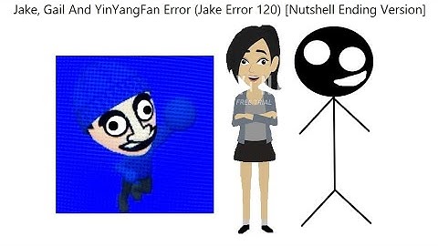 Jake, Gail And YinYangFan Error (Jake Error 120) [Nutshell Ending Version]