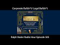 Corporate Bullsh*t/ Legal Bullsh*t - Ralph Nader Radio Hour Episode 505