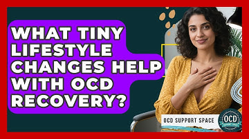 What Tiny Lifestyle Changes Help With OCD Recovery? - OCD Support Space