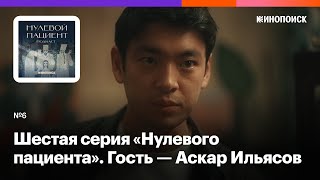 Обсуждаем шестую серию «Нулевого пациента» с актером Аскаром Ильясовым