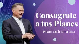 Pastor Cash Luna 2024 : Consagrate a tus Planes
