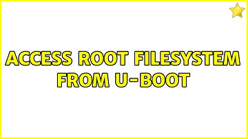 Access root filesystem from U-boot (2 Solutions!!)