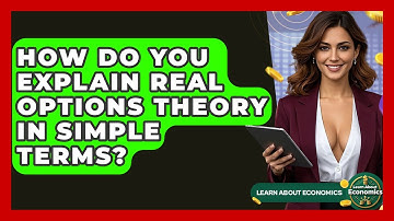 How Do You Explain Real Options Theory In Simple Terms? - Learn About Economics