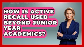 How Is Active Recall Used Beyond Junior Year Academics - Junior Year Jumpstart