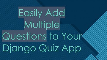 Easily Add Multiple Questions to Your Django Quiz App