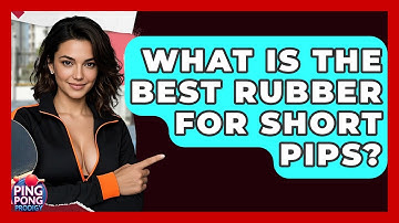 What Is The Best Rubber For Short Pips? - Ping Pong Prodigy