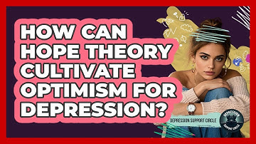 How Can Hope Theory Cultivate Optimism For Depression? - Depression Support Circle